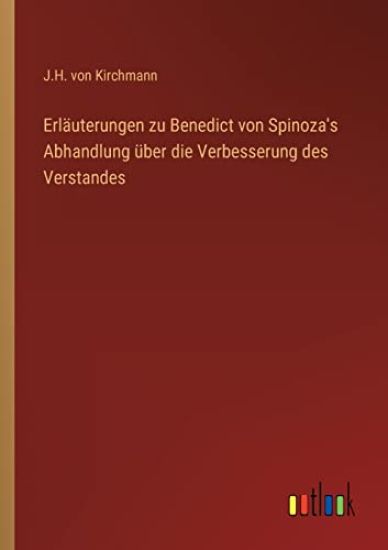 Erläuterungen zu Benedict von Spinoza's Abhandlung über die Verbesserung des Verstandes
