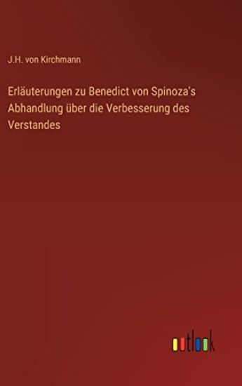 Erläuterungen zu Benedict von Spinoza's Abhandlung über die Verbesserung des Verstandes