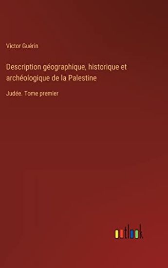 Description géographique, historique et archéologique de la Palestine