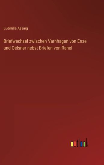 Briefwechsel zwischen Varnhagen von Ense und Oelsner nebst Briefen von Rahel