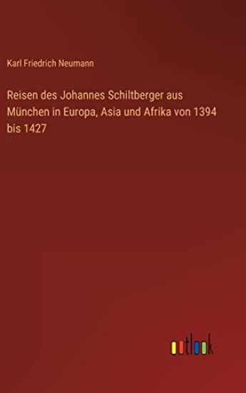 Reisen des Johannes Schiltberger aus München in Europa, Asia und Afrika von 1394 bis 1427