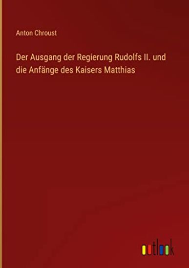 Der Ausgang der Regierung Rudolfs II. und die Anfänge des Kaisers Matthias