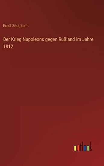 Der Krieg Napoleons gegen Rußland im Jahre 1812