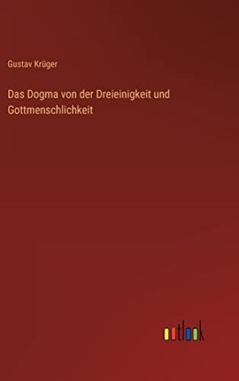 Das Dogma von der Dreieinigkeit und Gottmenschlichkeit