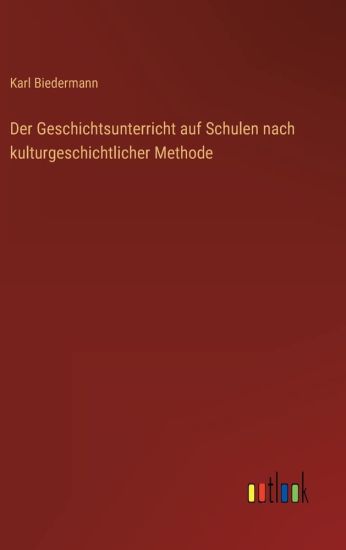 Der Geschichtsunterricht auf Schulen nach kulturgeschichtlicher Methode