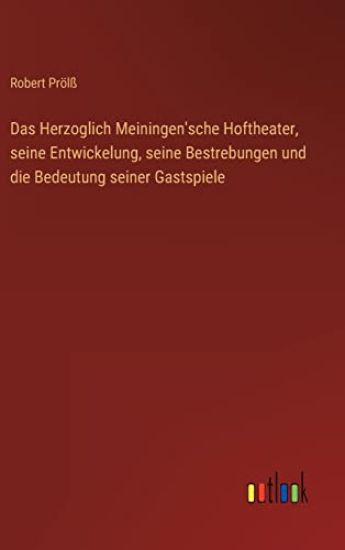 Das Herzoglich Meiningen'sche Hoftheater, seine Entwickelung, seine Bestrebungen und die Bedeutung seiner Gastspiele