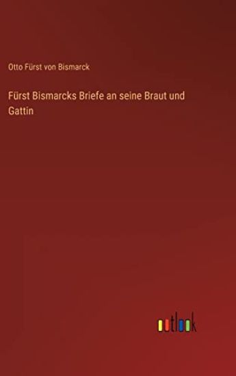 Fürst Bismarcks Briefe an seine Braut und Gattin