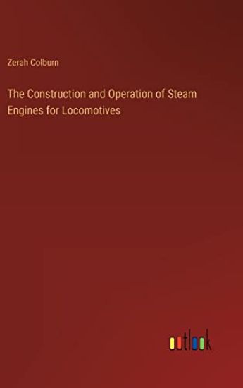 The Construction and Operation of Steam Engines for Locomotives