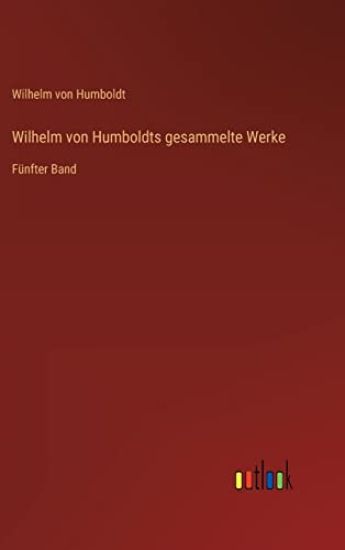 Wilhelm von Humboldts gesammelte Werke
