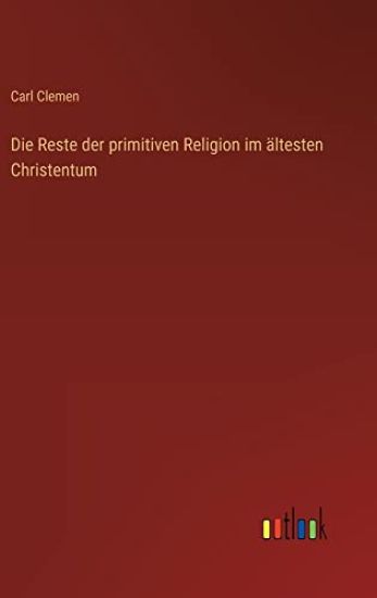 Die Reste der primitiven Religion im ältesten Christentum