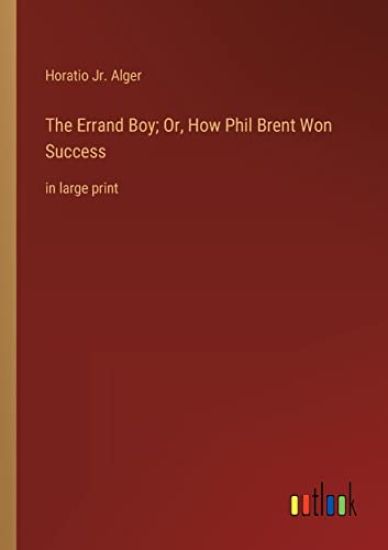The Errand Boy; Or, How Phil Brent Won Success