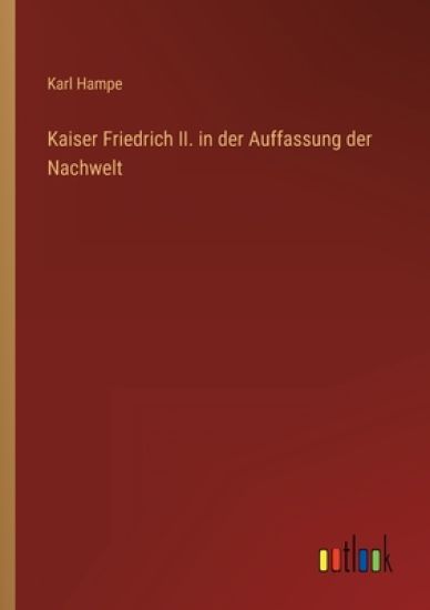 Kaiser Friedrich II. in der Auffassung der Nachwelt