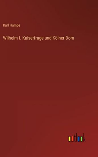Wilhelm I. Kaiserfrage und Kölner Dom