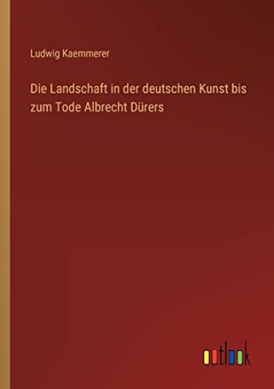 Die Landschaft in der deutschen Kunst bis zum Tode Albrecht Dürers