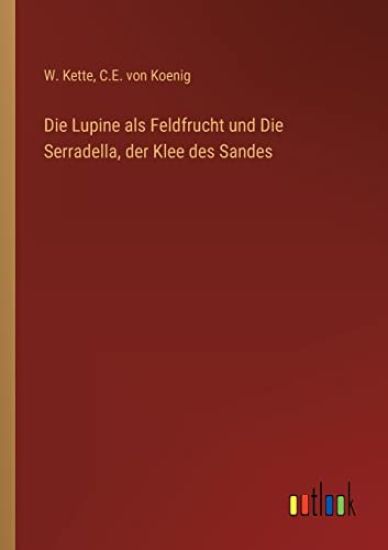 Die Lupine als Feldfrucht und Die Serradella, der Klee des Sandes