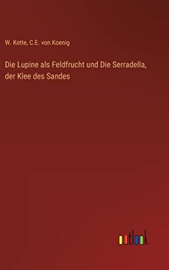 Die Lupine als Feldfrucht und Die Serradella, der Klee des Sandes