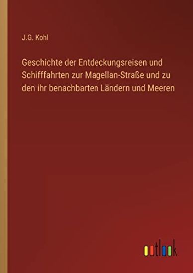Geschichte der Entdeckungsreisen und Schifffahrten zur Magellan-Straße und zu den ihr benachbarten Ländern und Meeren