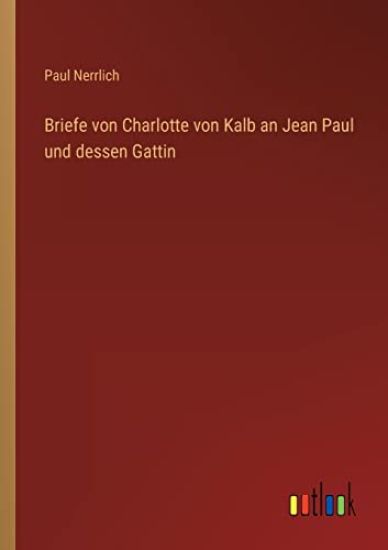 Briefe von Charlotte von Kalb an Jean Paul und dessen Gattin