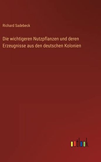 Die wichtigeren Nutzpflanzen und deren Erzeugnisse aus den deutschen Kolonien