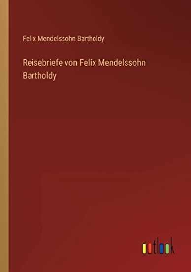 Reisebriefe von Felix Mendelssohn Bartholdy