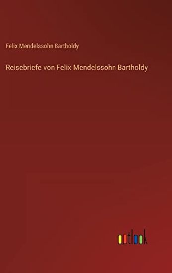 Reisebriefe von Felix Mendelssohn Bartholdy