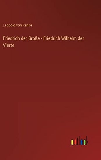 Friedrich der Große - Friedrich Wilhelm der Vierte