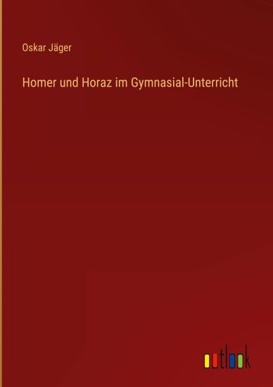 Homer und Horaz im Gymnasial-Unterricht