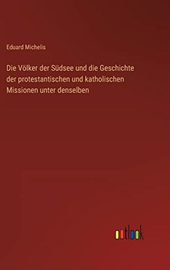 Die Völker der Südsee und die Geschichte der protestantischen und katholischen Missionen unter denselben