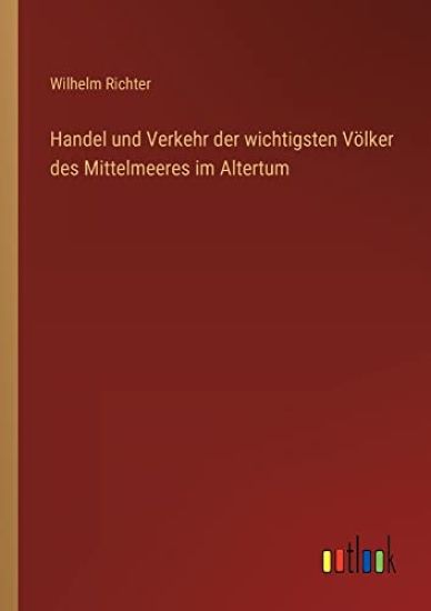 Handel und Verkehr der wichtigsten Völker des Mittelmeeres im Altertum