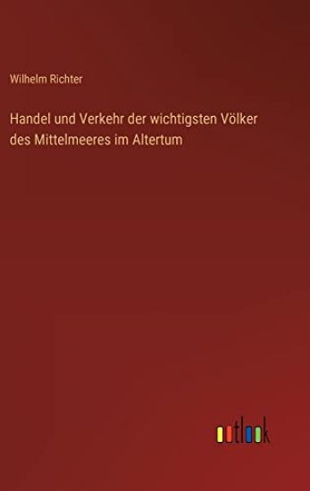 Handel und Verkehr der wichtigsten Völker des Mittelmeeres im Altertum