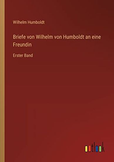 Briefe von Wilhelm von Humboldt an eine Freundin