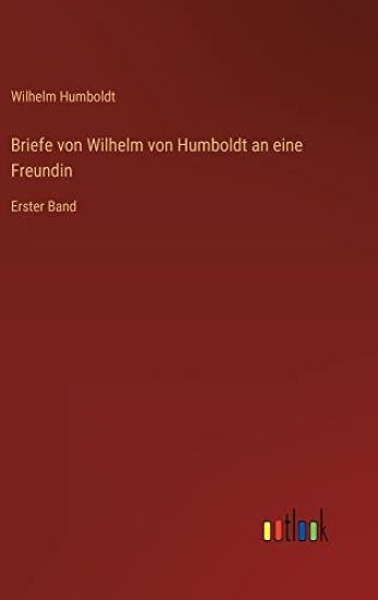 Briefe von Wilhelm von Humboldt an eine Freundin