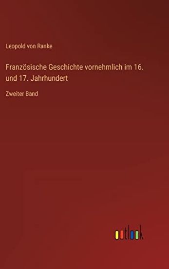 Französische Geschichte vornehmlich im 16. und 17. Jahrhundert