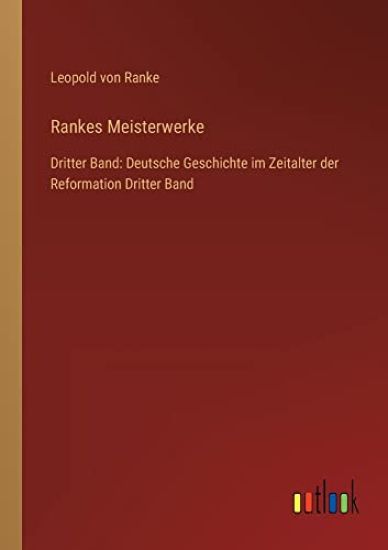 Rankes Meisterwerke: Dritter Band: Deutsche Geschichte im Zeitalter der Reformation Dritter Band