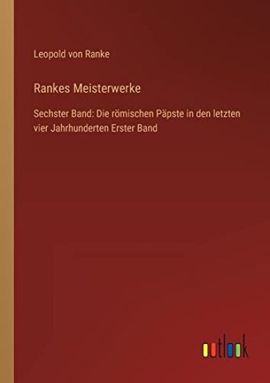 Rankes Meisterwerke: Sechster Band: Die römischen Päpste in den letzten vier Jahrhunderten Erster Band