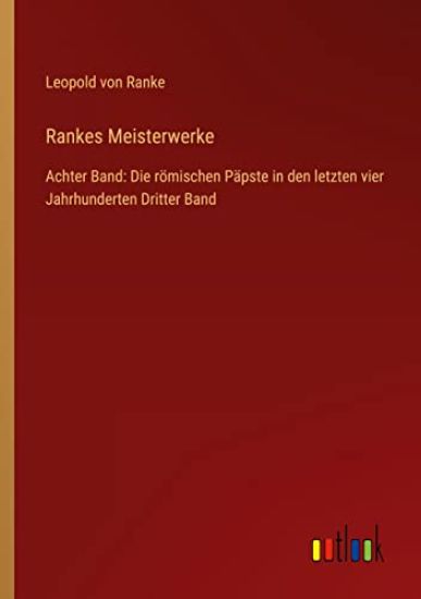 Rankes Meisterwerke: Achter Band: Die römischen Päpste in den letzten vier Jahrhunderten Dritter Band