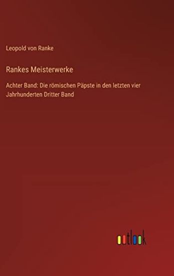 Rankes Meisterwerke: Achter Band: Die römischen Päpste in den letzten vier Jahrhunderten Dritter Band
