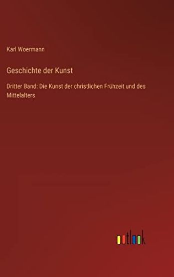 Geschichte der Kunst: Dritter Band: Die Kunst der christlichen Frühzeit und des Mittelalters
