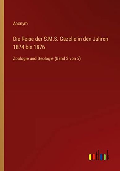 Die Reise der S.M.S. Gazelle in den Jahren 1874 bis 1876: Zoologie und Geologie (Band 3 von 5)