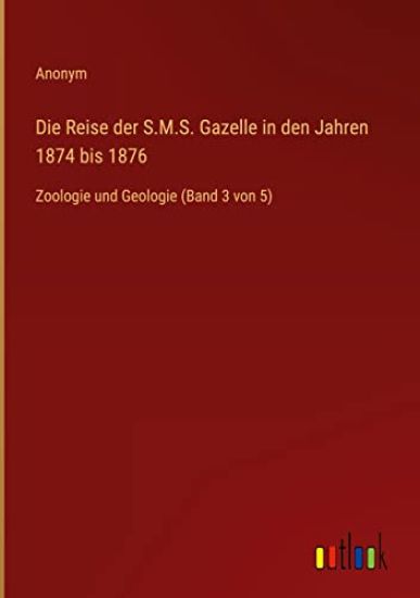 Die Reise der S.M.S. Gazelle in den Jahren 1874 bis 1876: Zoologie und Geologie (Band 3 von 5)