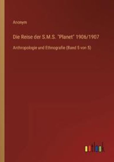 Die Reise der S.M.S. Planet 1906/1907: Anthropologie und Ethnografie (Band 5 von 5)