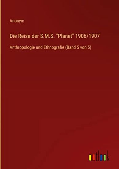 Die Reise der S.M.S. "Planet" 1906/1907: Anthropologie und Ethnografie (Band 5 von 5)