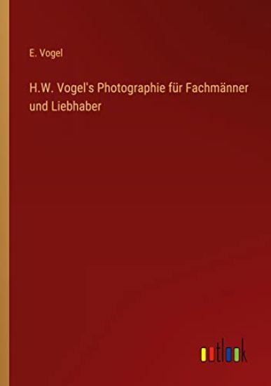 H.W. Vogel's Photographie für Fachmänner und Liebhaber