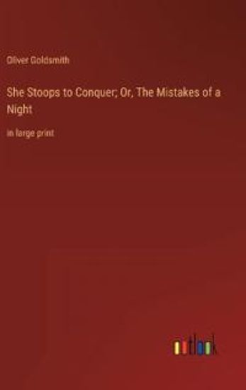 She Stoops to Conquer; Or, The Mistakes of a Night