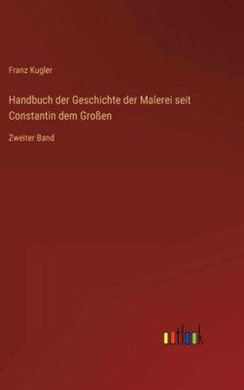 Handbuch der Geschichte der Malerei seit Constantin dem Großen