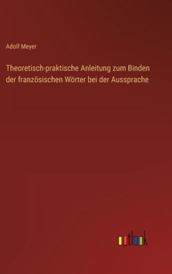 Theoretisch-praktische Anleitung zum Binden der französischen Wörter bei der Aussprache