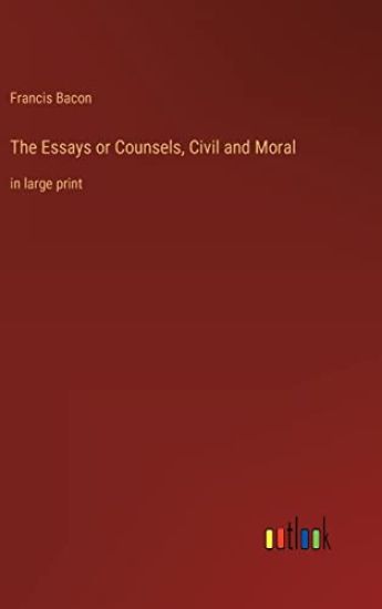 The Essays or Counsels, Civil and Moral