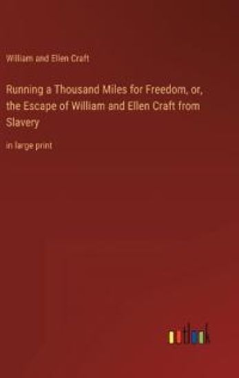 Running a Thousand Miles for Freedom, or, the Escape of William and Ellen Craft from Slavery