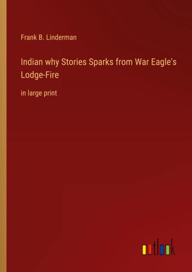 Indian why Stories Sparks from War Eagle's Lodge-Fire
