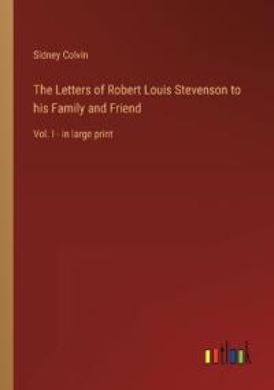 The Letters of Robert Louis Stevenson to his Family and Friend